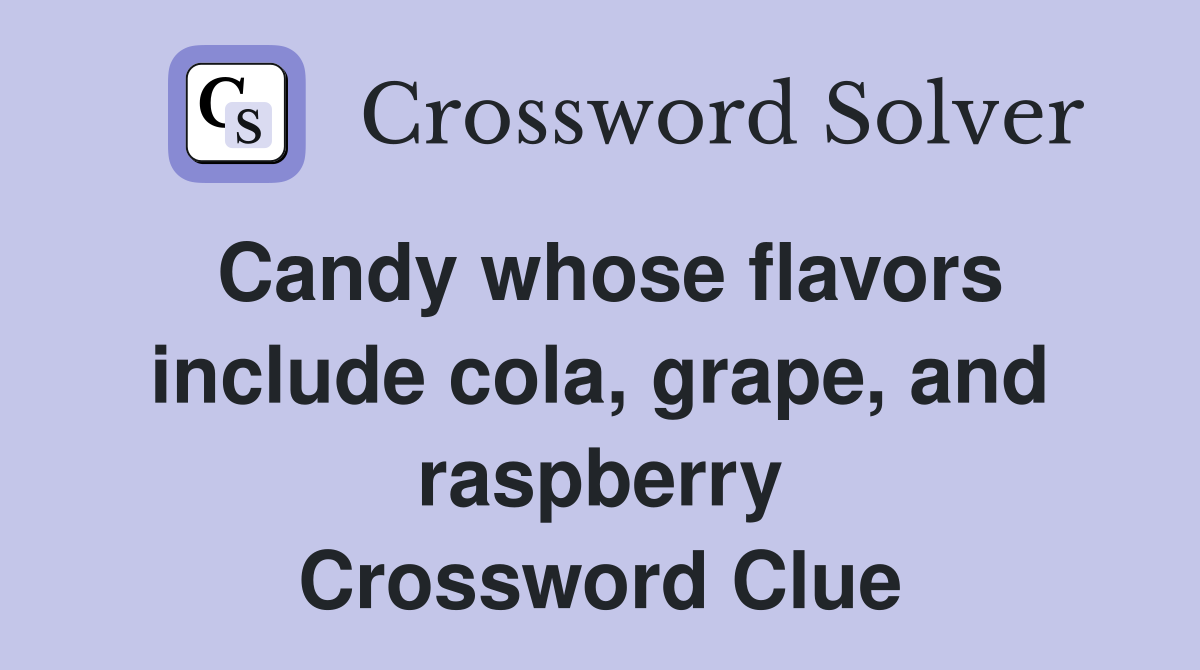 Candy whose flavors include cola, grape, and raspberry Crossword Clue